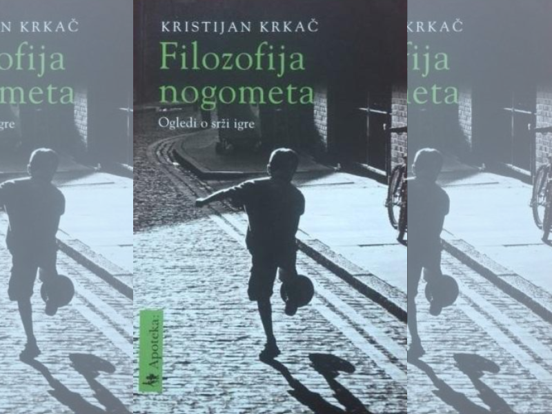 Filozofija nogometa : ogledi o srži igre / Kristijan Krkač