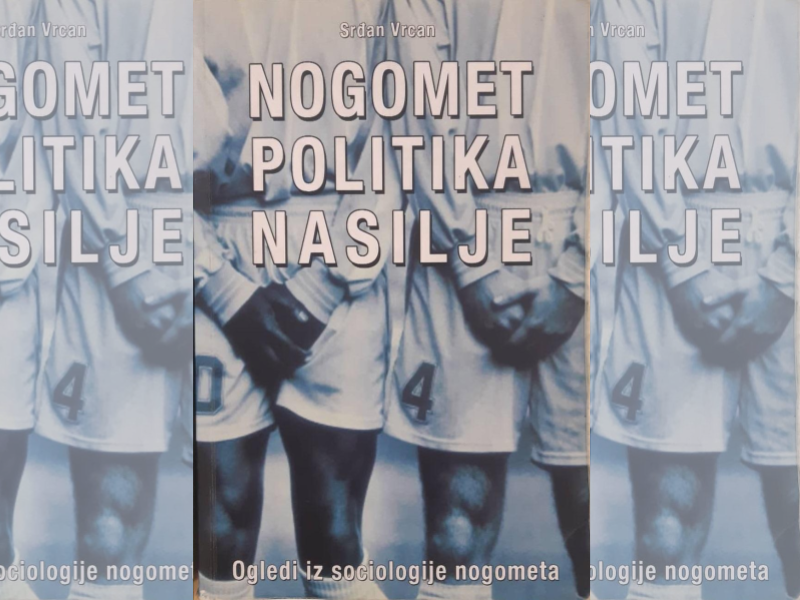 Nogomet - politika - nasilje: ogledi iz sociologije nogometa / Srđan Vrcan