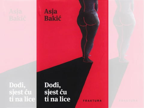 "Dođi, sjest ću ti na lice" Asje Bakić: necenzurirana ženska perspektiva